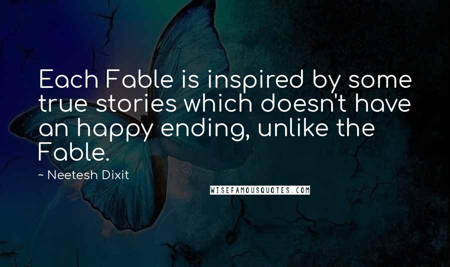 Neetesh Dixit Quotes: Each Fable is inspired by some true stories which doesn't have an happy ending, unlike the Fable.