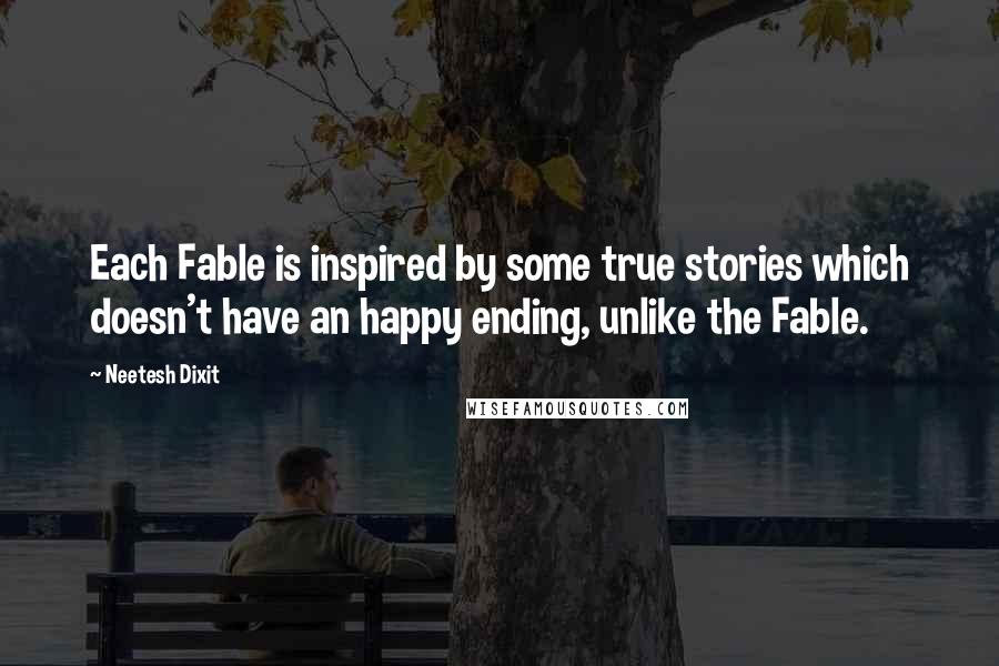 Neetesh Dixit Quotes: Each Fable is inspired by some true stories which doesn't have an happy ending, unlike the Fable.