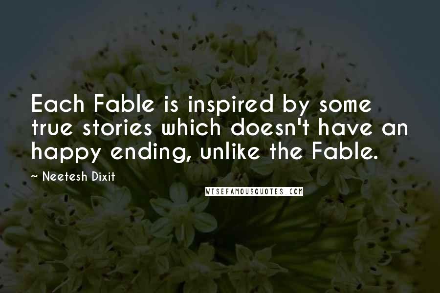 Neetesh Dixit Quotes: Each Fable is inspired by some true stories which doesn't have an happy ending, unlike the Fable.