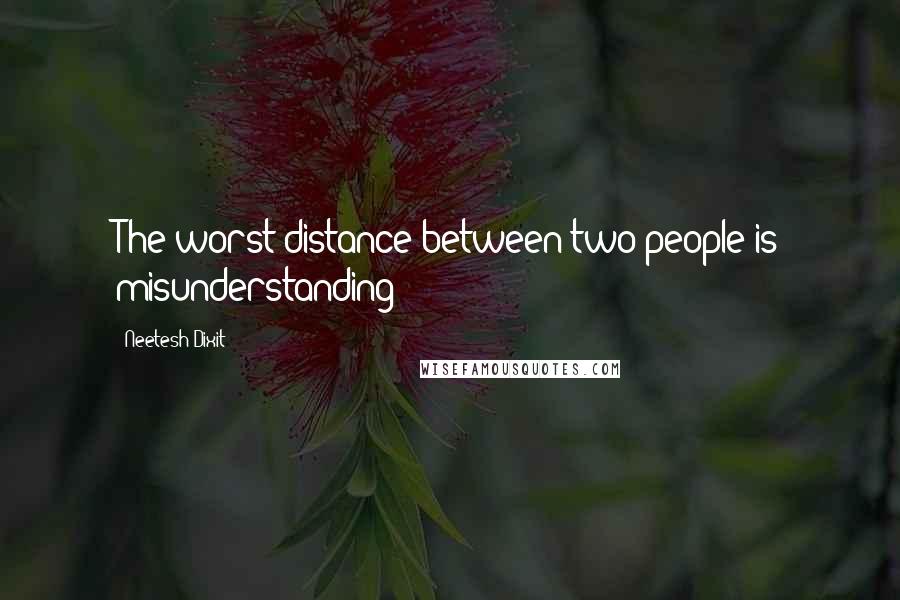 Neetesh Dixit Quotes: The worst distance between two people is misunderstanding