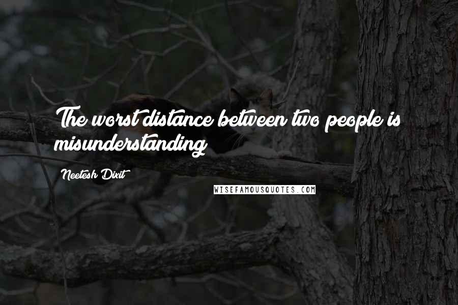 Neetesh Dixit Quotes: The worst distance between two people is misunderstanding