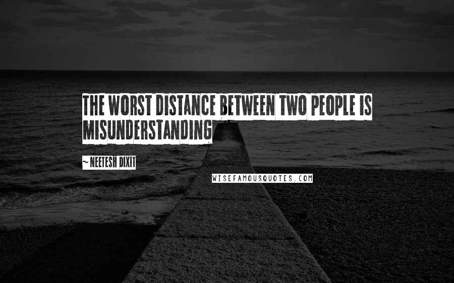 Neetesh Dixit Quotes: The worst distance between two people is misunderstanding