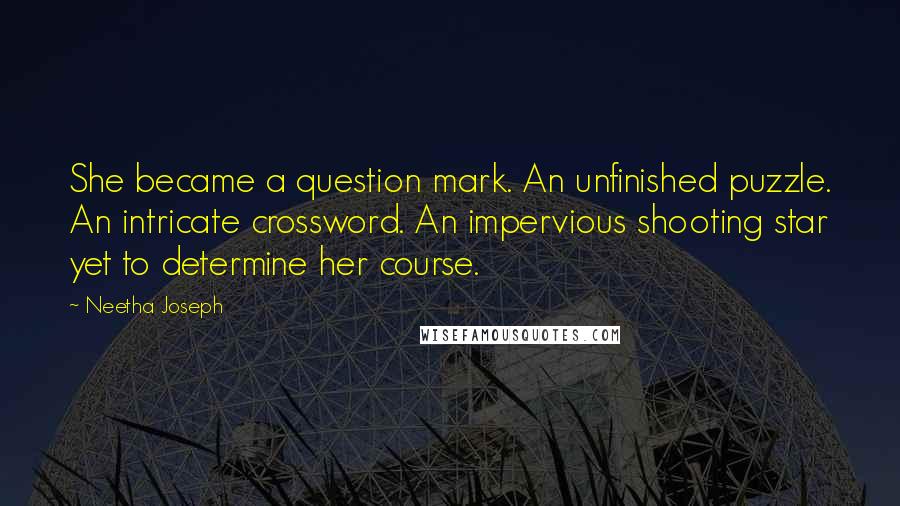 Neetha Joseph Quotes: She became a question mark. An unfinished puzzle. An intricate crossword. An impervious shooting star yet to determine her course.