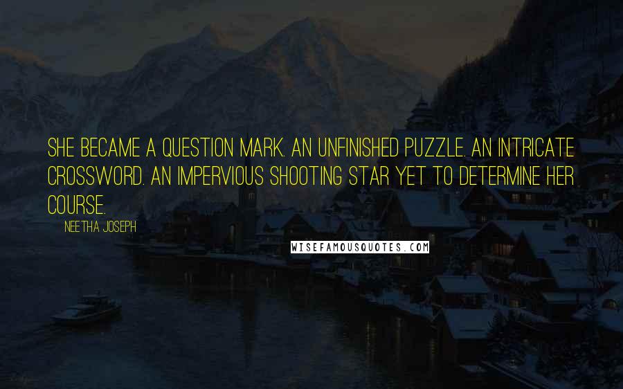 Neetha Joseph Quotes: She became a question mark. An unfinished puzzle. An intricate crossword. An impervious shooting star yet to determine her course.