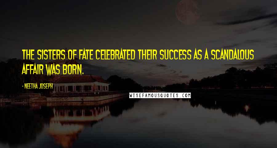 Neetha Joseph Quotes: The Sisters of Fate celebrated their success as a scandalous affair was born.