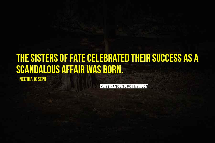 Neetha Joseph Quotes: The Sisters of Fate celebrated their success as a scandalous affair was born.