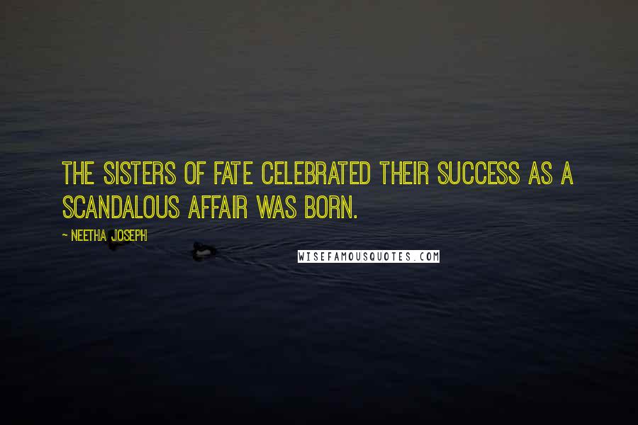 Neetha Joseph Quotes: The Sisters of Fate celebrated their success as a scandalous affair was born.