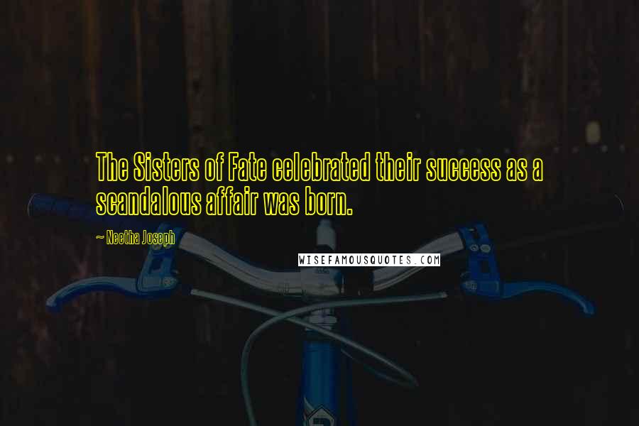 Neetha Joseph Quotes: The Sisters of Fate celebrated their success as a scandalous affair was born.