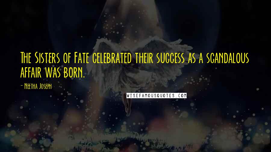 Neetha Joseph Quotes: The Sisters of Fate celebrated their success as a scandalous affair was born.