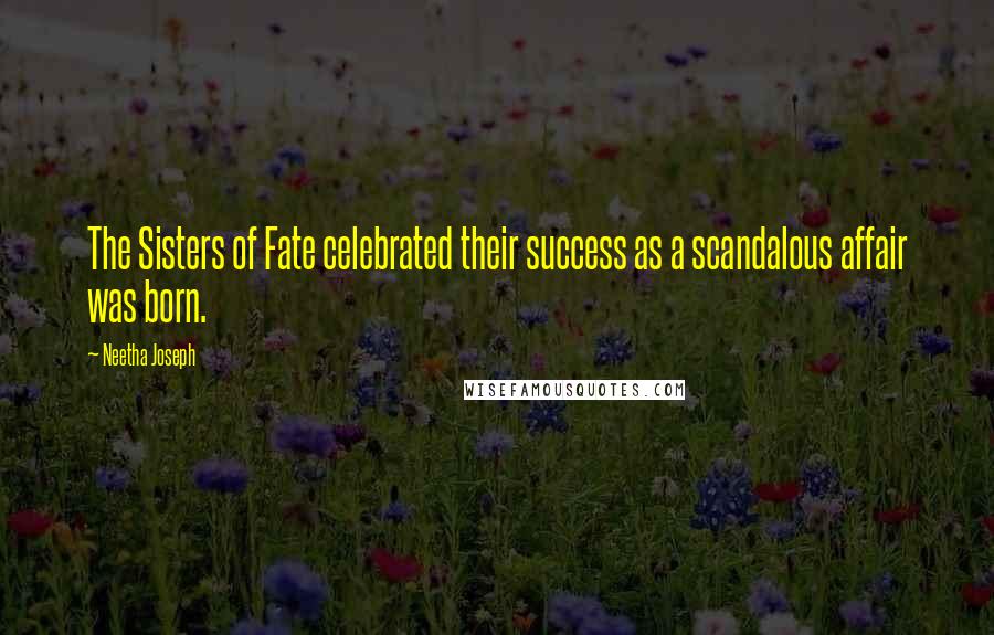 Neetha Joseph Quotes: The Sisters of Fate celebrated their success as a scandalous affair was born.
