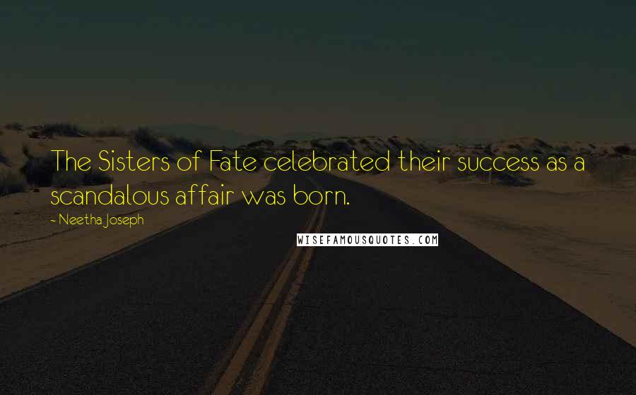 Neetha Joseph Quotes: The Sisters of Fate celebrated their success as a scandalous affair was born.
