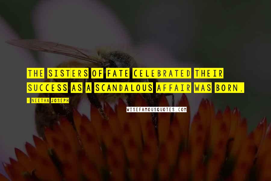 Neetha Joseph Quotes: The Sisters of Fate celebrated their success as a scandalous affair was born.