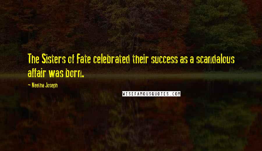 Neetha Joseph Quotes: The Sisters of Fate celebrated their success as a scandalous affair was born.