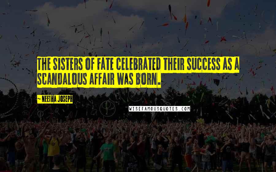 Neetha Joseph Quotes: The Sisters of Fate celebrated their success as a scandalous affair was born.