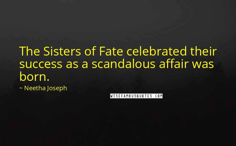 Neetha Joseph Quotes: The Sisters of Fate celebrated their success as a scandalous affair was born.