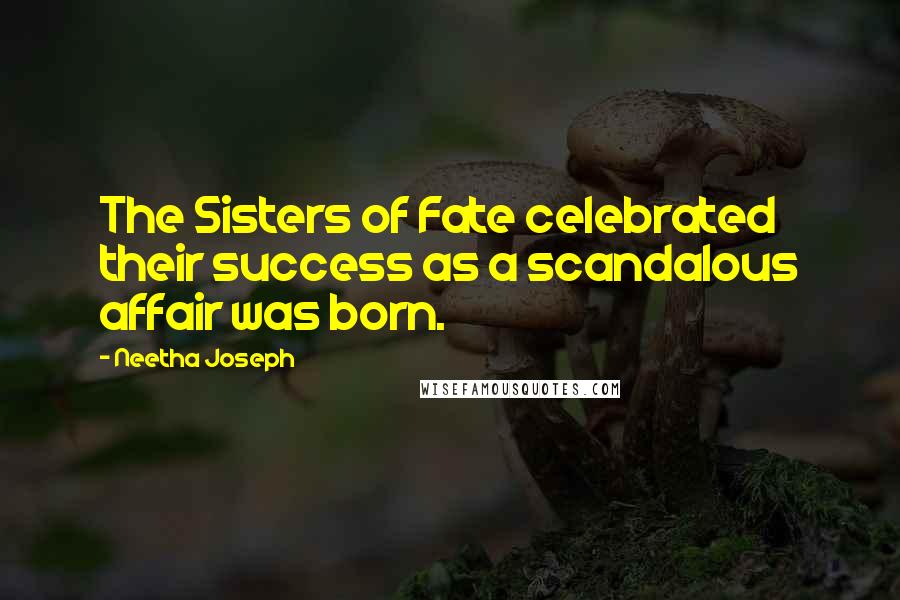 Neetha Joseph Quotes: The Sisters of Fate celebrated their success as a scandalous affair was born.