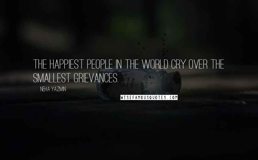 Neha Yazmin Quotes: The happiest people in the world cry over the smallest grievances.