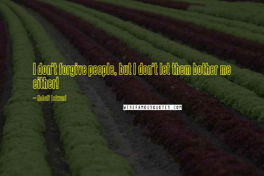 Nehali Lalwani Quotes: I don't forgive people, but I don't let them bother me either!