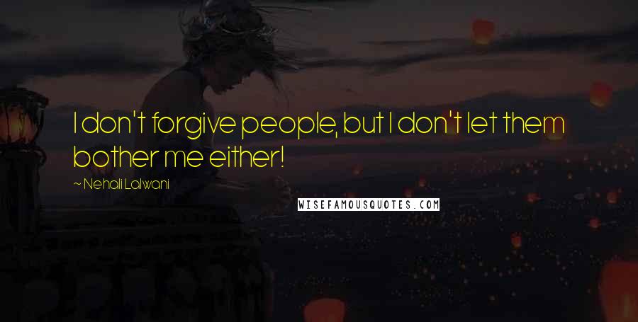 Nehali Lalwani Quotes: I don't forgive people, but I don't let them bother me either!