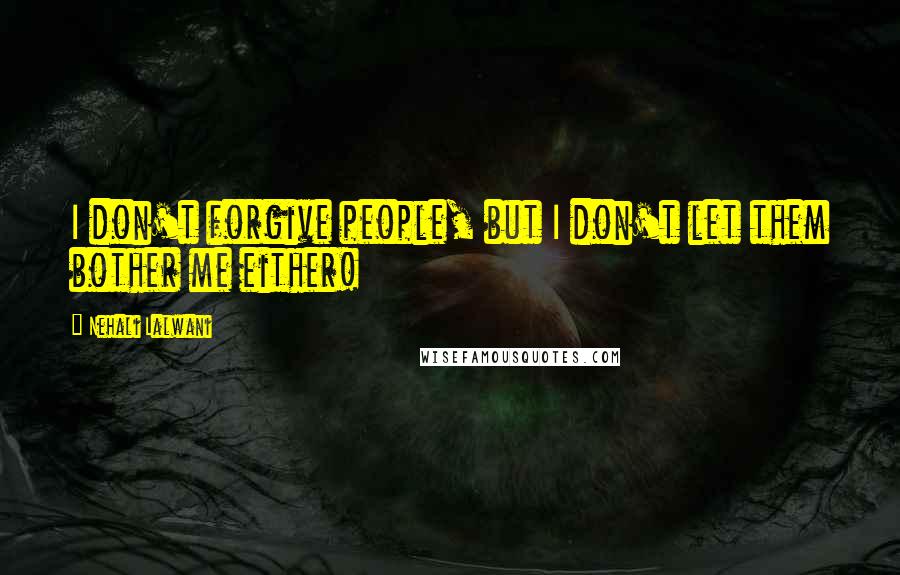 Nehali Lalwani Quotes: I don't forgive people, but I don't let them bother me either!