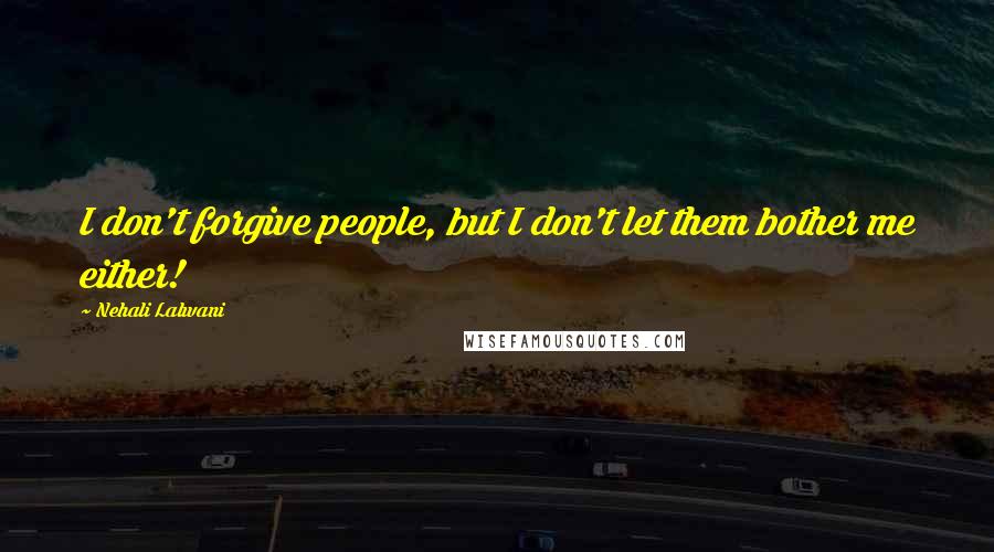 Nehali Lalwani Quotes: I don't forgive people, but I don't let them bother me either!