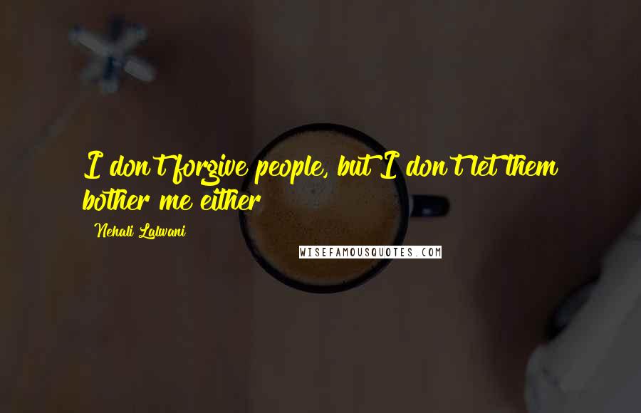 Nehali Lalwani Quotes: I don't forgive people, but I don't let them bother me either!