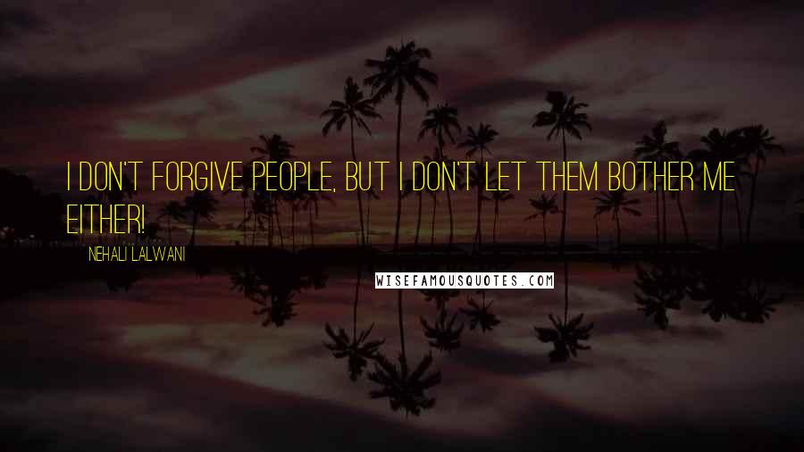 Nehali Lalwani Quotes: I don't forgive people, but I don't let them bother me either!