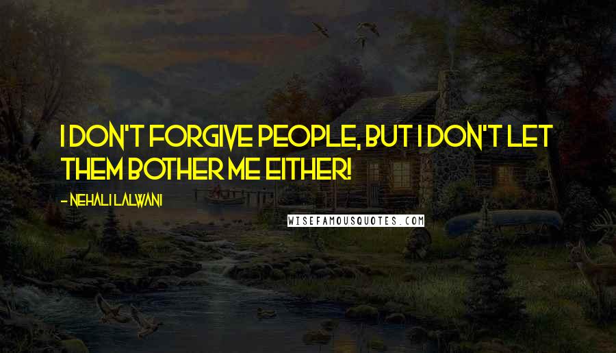 Nehali Lalwani Quotes: I don't forgive people, but I don't let them bother me either!