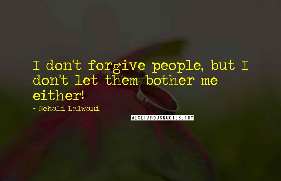 Nehali Lalwani Quotes: I don't forgive people, but I don't let them bother me either!