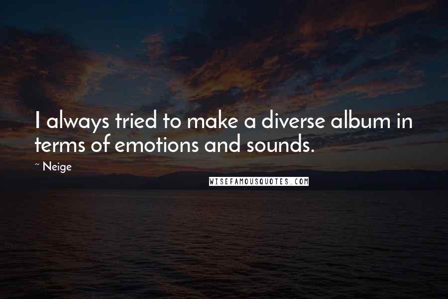 Neige Quotes: I always tried to make a diverse album in terms of emotions and sounds.