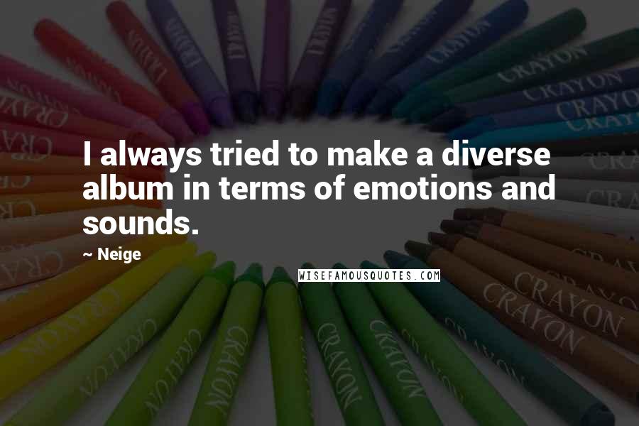 Neige Quotes: I always tried to make a diverse album in terms of emotions and sounds.