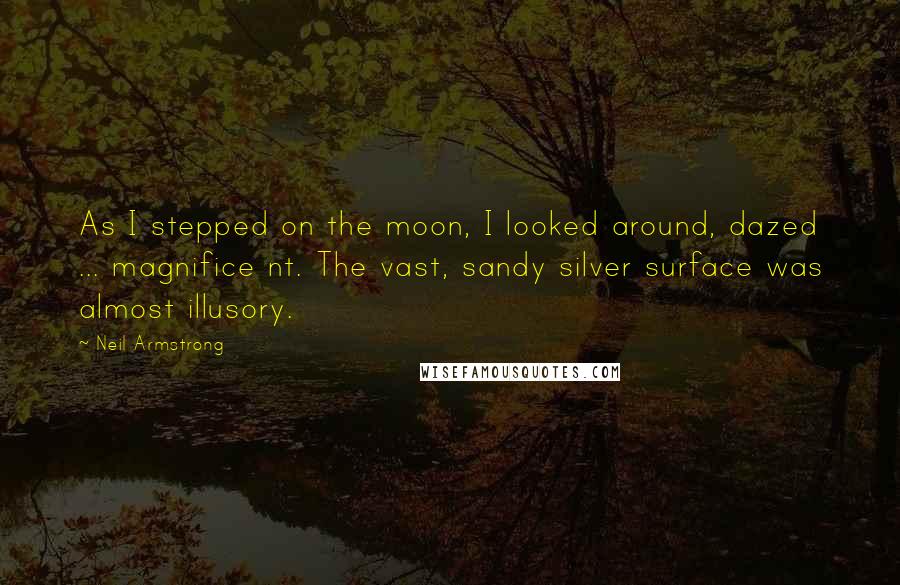 Neil Armstrong Quotes: As I stepped on the moon, I looked around, dazed ... magnifice nt. The vast, sandy silver surface was almost illusory.