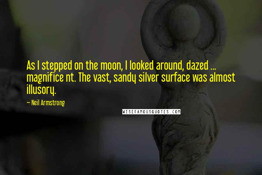 Neil Armstrong Quotes: As I stepped on the moon, I looked around, dazed ... magnifice nt. The vast, sandy silver surface was almost illusory.