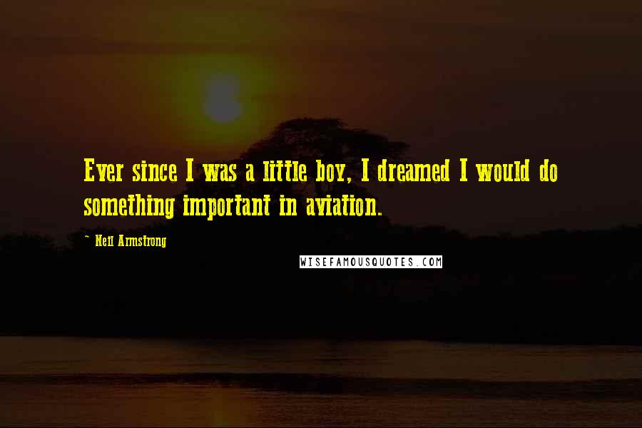 Neil Armstrong Quotes: Ever since I was a little boy, I dreamed I would do something important in aviation.