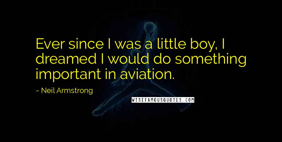 Neil Armstrong Quotes: Ever since I was a little boy, I dreamed I would do something important in aviation.