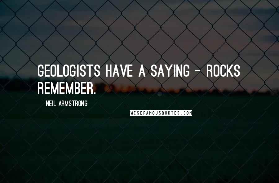 Neil Armstrong Quotes: Geologists have a saying - rocks remember.