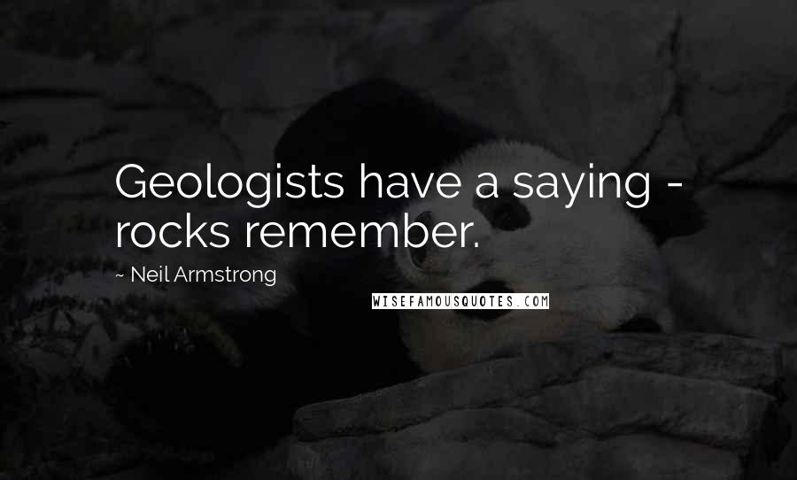 Neil Armstrong Quotes: Geologists have a saying - rocks remember.