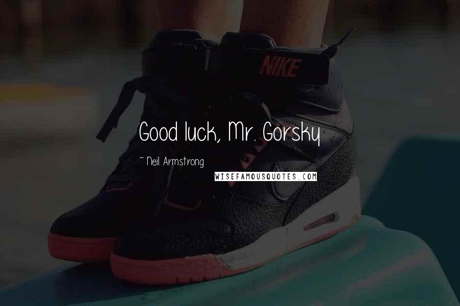 Neil Armstrong Quotes: Good luck, Mr. Gorsky