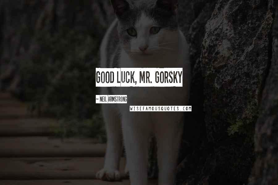 Neil Armstrong Quotes: Good luck, Mr. Gorsky