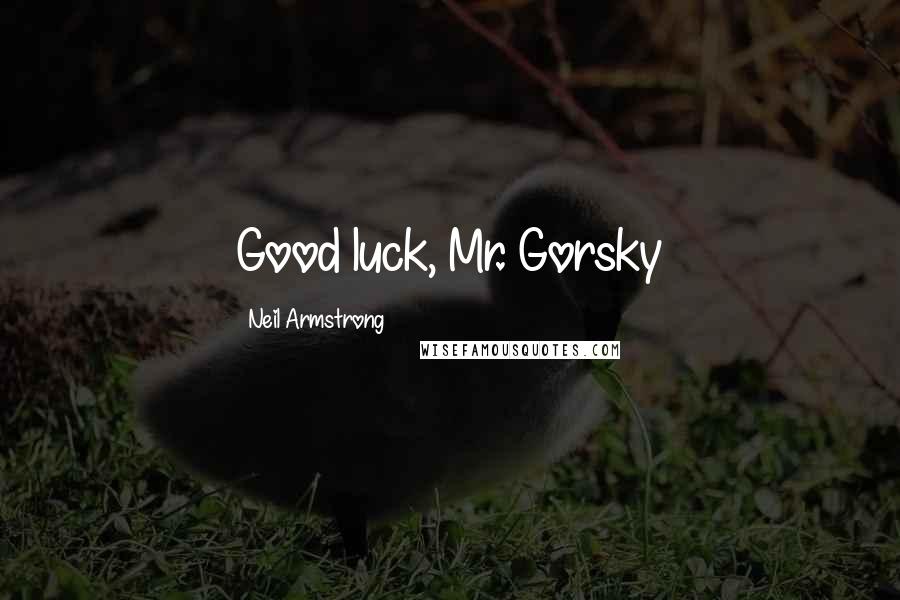 Neil Armstrong Quotes: Good luck, Mr. Gorsky