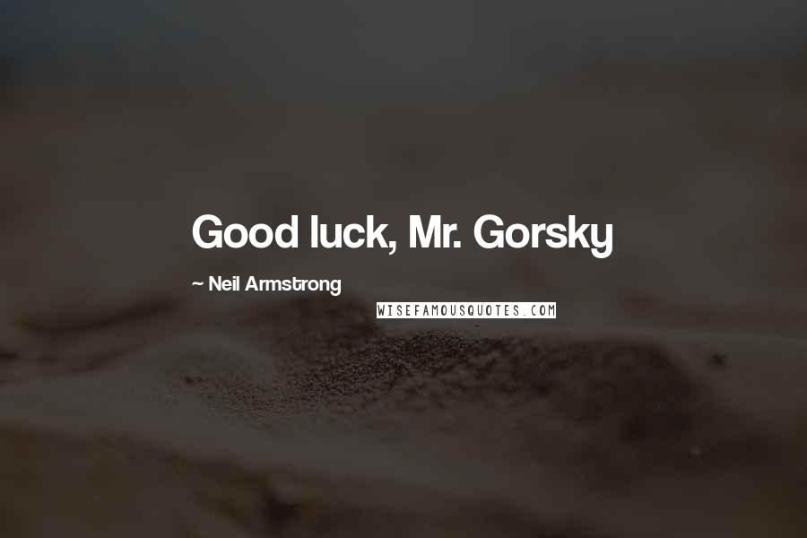 Neil Armstrong Quotes: Good luck, Mr. Gorsky