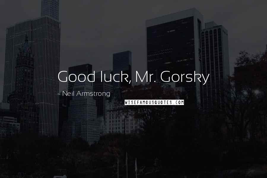 Neil Armstrong Quotes: Good luck, Mr. Gorsky