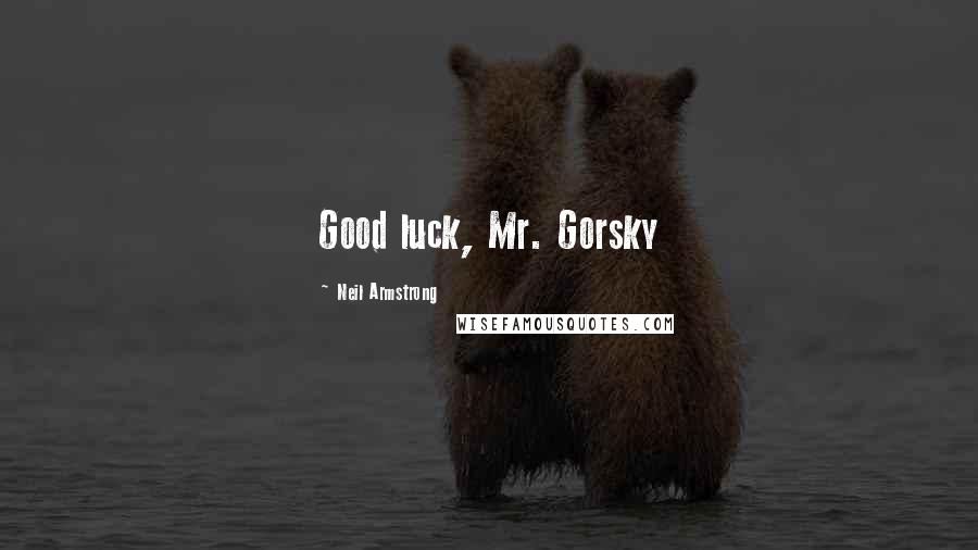 Neil Armstrong Quotes: Good luck, Mr. Gorsky