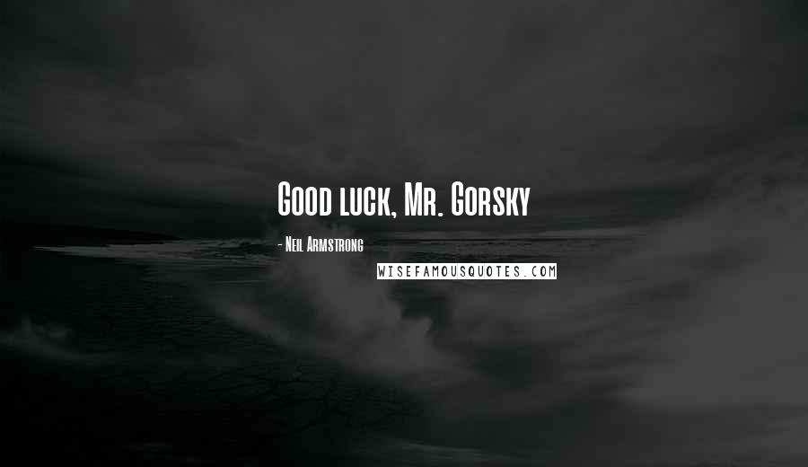 Neil Armstrong Quotes: Good luck, Mr. Gorsky