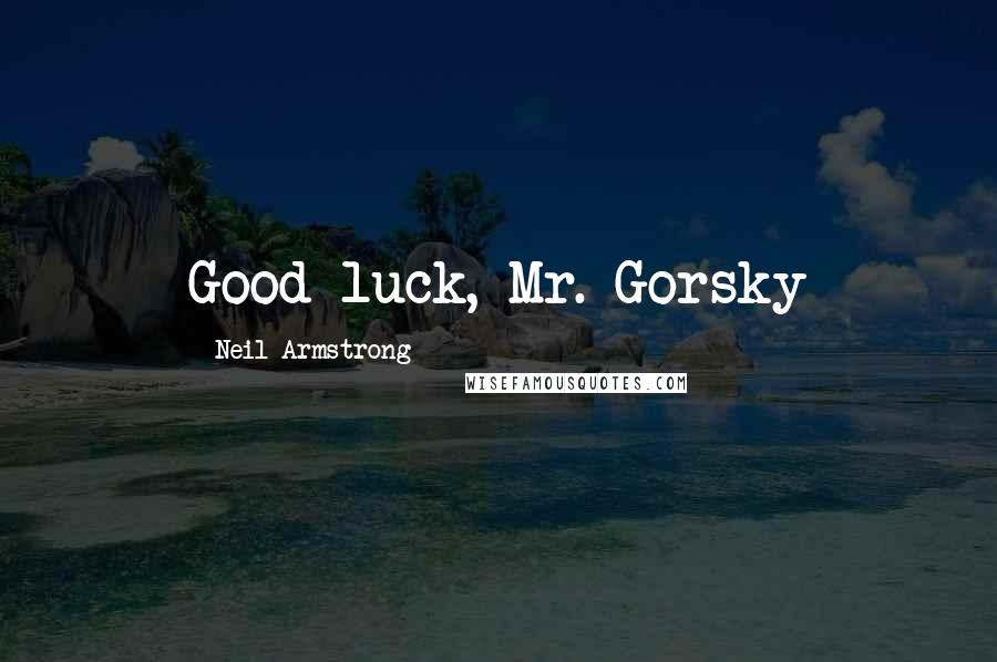 Neil Armstrong Quotes: Good luck, Mr. Gorsky