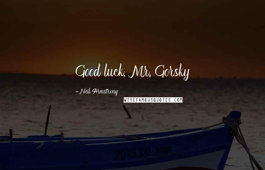 Neil Armstrong Quotes: Good luck, Mr. Gorsky