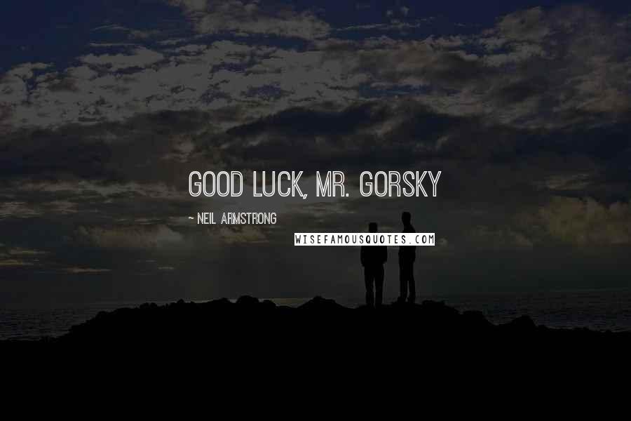 Neil Armstrong Quotes: Good luck, Mr. Gorsky