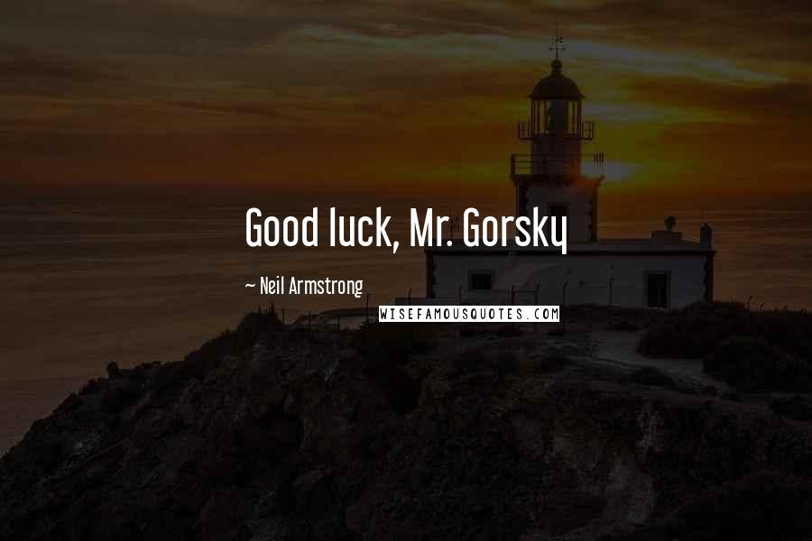 Neil Armstrong Quotes: Good luck, Mr. Gorsky