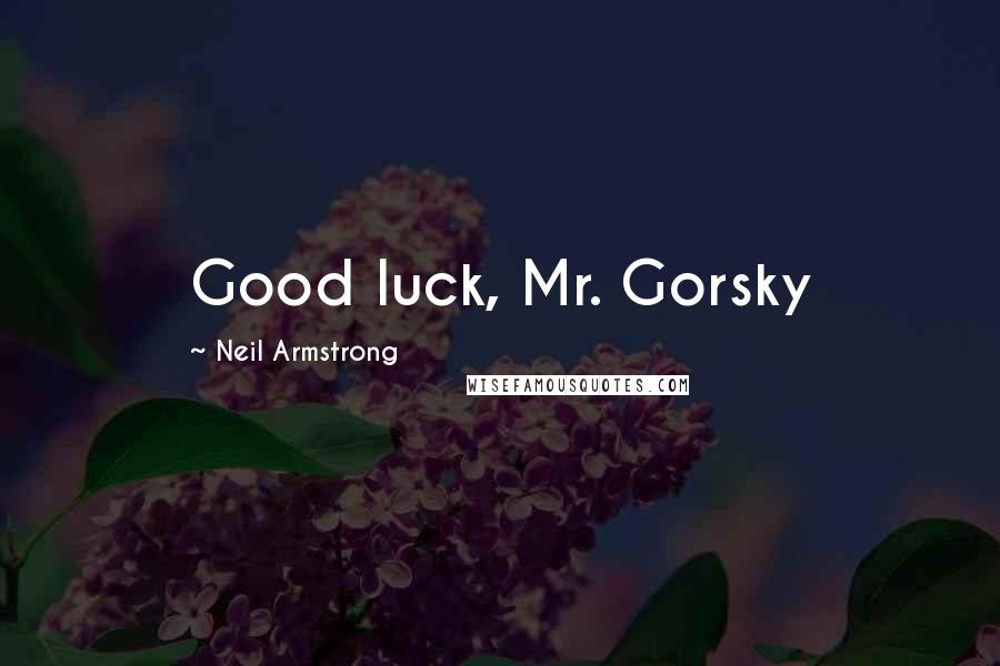 Neil Armstrong Quotes: Good luck, Mr. Gorsky