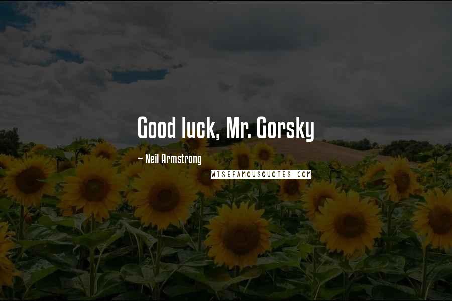 Neil Armstrong Quotes: Good luck, Mr. Gorsky